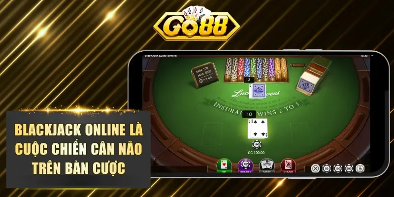 Blackjack online là cuộc chiến cân não trên bàn cược