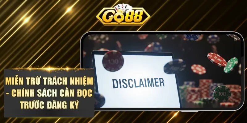 Miễn trừ trách nhiệm - Chính sách cần đọc trước đăng ký