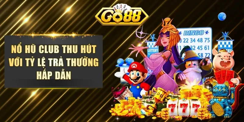Nổ hũ club thu hút với tỷ lệ trả thưởng hấp dẫn