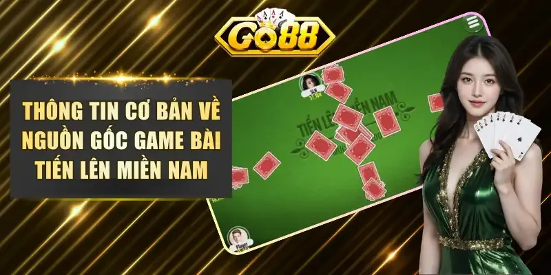 Thông tin cơ bản về nguồn gốc game bài tiến lên miền Nam