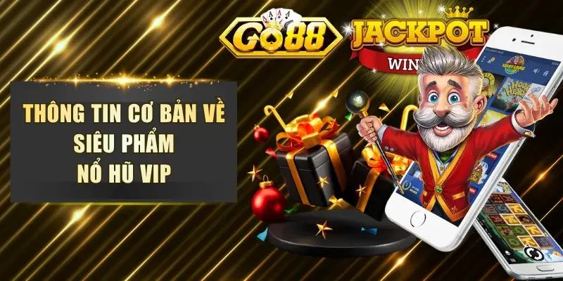 Thông tin cơ bản về siêu phẩm nổ hũ VIP